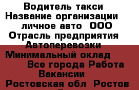 Водитель такси › Название организации ­ 100личное авто, ООО › Отрасль предприятия ­ Автоперевозки › Минимальный оклад ­ 90 000 - Все города Работа » Вакансии   . Ростовская обл.,Ростов-на-Дону г.